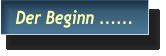 Der Beginn ......  Der Beginn ......
